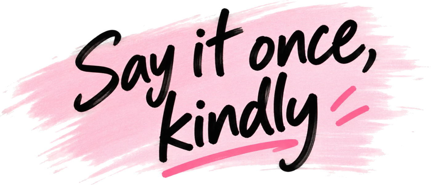 Hand-lettered text on a pink brush stroke reading Say it once, kindly